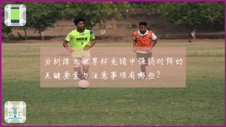 分析烽火世界杯竞猜中强弱对阵的关键要素与注意事项有哪些？